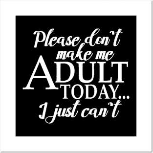 Please Don't Make Me Adult Today I Just Cant Posters and Art